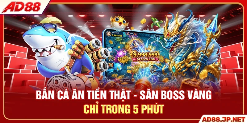 Bắn Cá Ăn Tiền Thật - Săn Boss Vàng Chỉ Trong 5 Phút