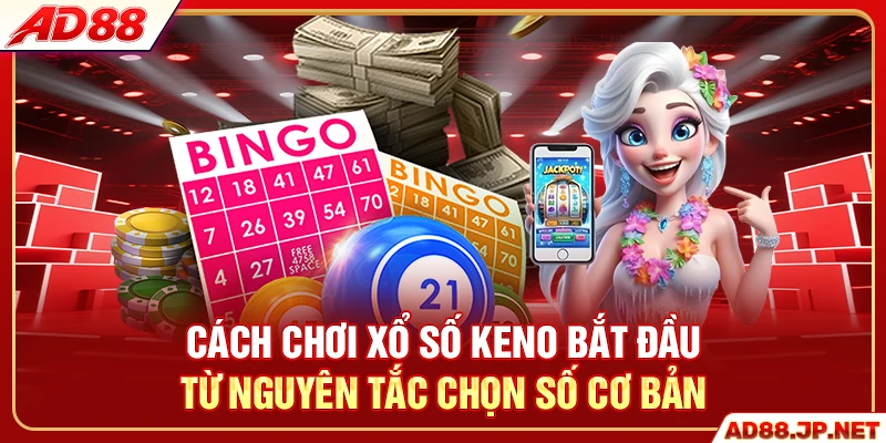Cách chơi xổ số Keno bắt đầu từ nguyên tắc chọn số cơ bản