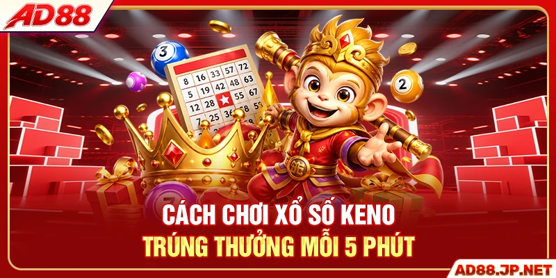 Cách Chơi Xổ Số Keno - Trúng Thưởng Mỗi 5 Phút