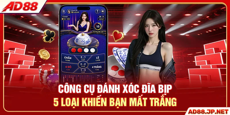 Công Cụ Đánh Xóc Đĩa Bịp - 5 Loại Khiến Bạn Mất Trắng