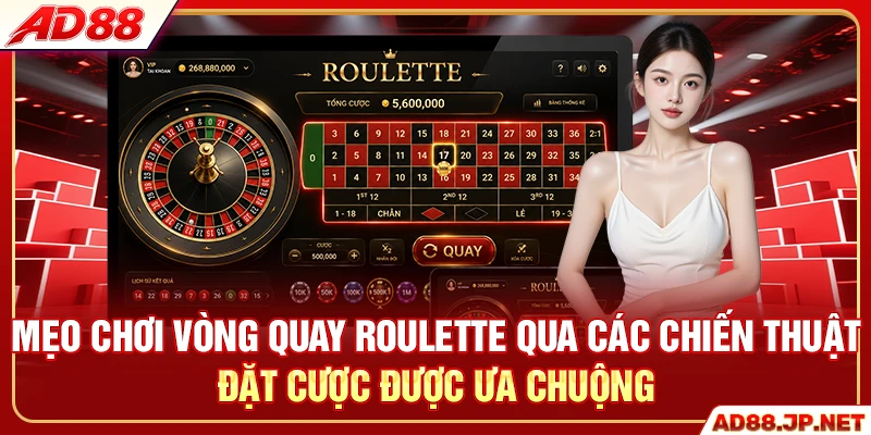 Mẹo chơi vòng quay Roulette qua các chiến thuật đặt cược được ưa chuộng