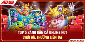 Top 5 Sảnh Bắn Cá Online Hot - Chơi Đã, Thưởng Liền Tay