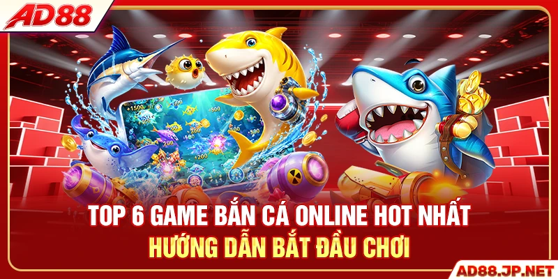 Top 6 game bắn cá online hot nhất hướng dẫn bắt đầu chơi
