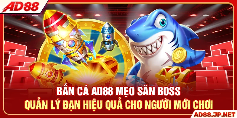 Bắn cá AD88 mẹo săn boss quản lý đạn hiệu quả cho người mới chơi