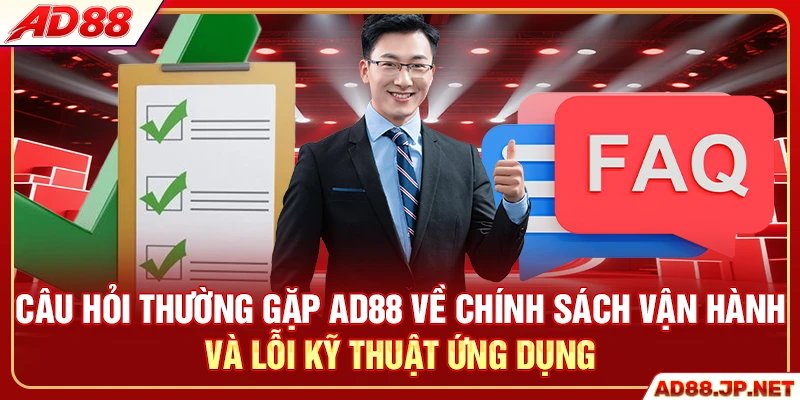 Câu hỏi thường gặp AD88 về chính sách vận hành và lỗi kỹ thuật ứng dụng