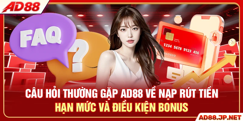 Câu hỏi thường gặp AD88 về nạp rút tiền hạn mức và điều kiện bonus