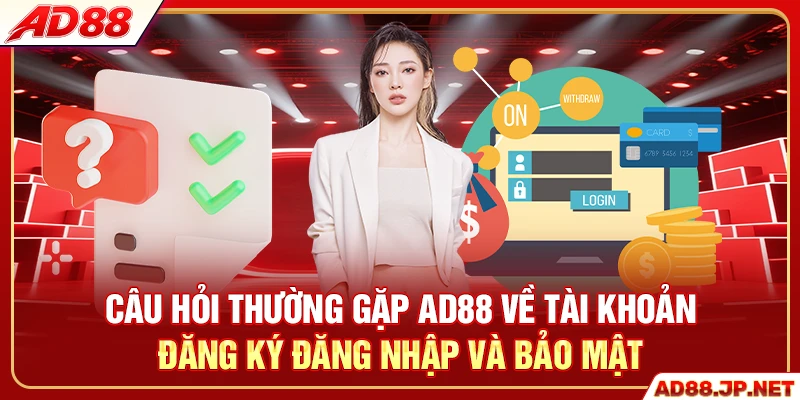 Câu hỏi thường gặp AD88 về tài khoản đăng ký đăng nhập và bảo mật