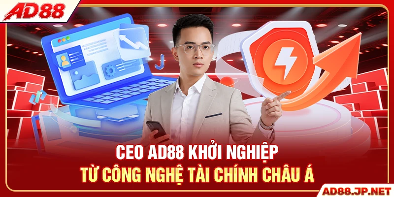 CEO AD88 khởi nghiệp từ công nghệ tài chính châu Á