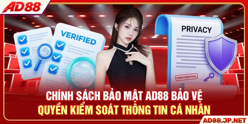 Chính sách bảo mật AD88 bảo vệ quyền kiểm soát thông tin cá nhân