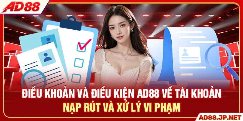 Điều khoản và điều kiện AD88 về tài khoản nạp rút và xử lý vi phạm