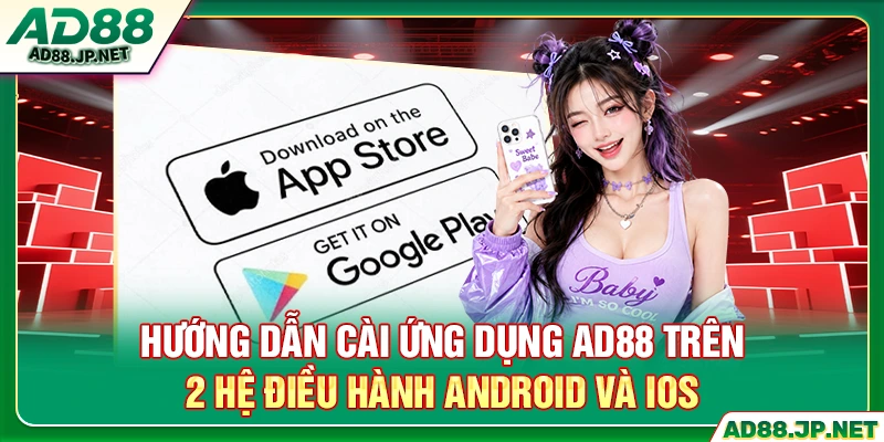 Hướng dẫn cài ứng dụng AD88 trên 2 hệ điều hành Android và iOS