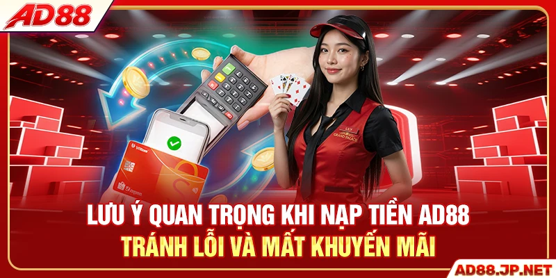 Lưu ý quan trọng khi nạp tiền AD88 tránh lỗi và mất khuyến mãi