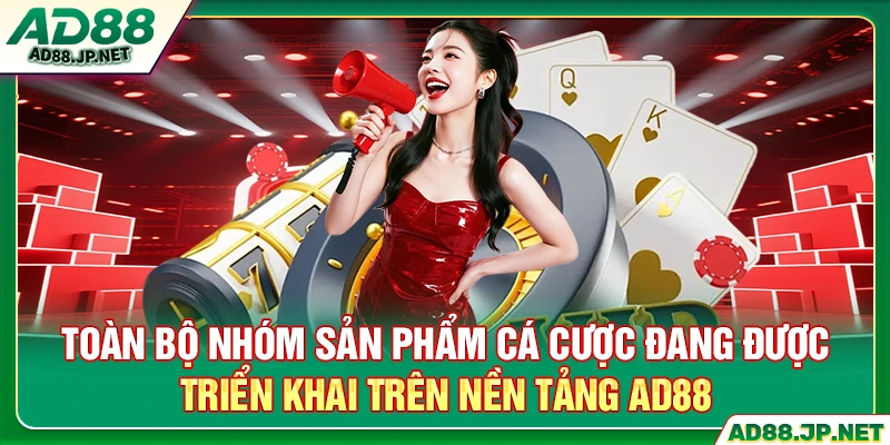 Toàn bộ nhóm sản phẩm cá cược đang được triển khai trên nền tảng AD88