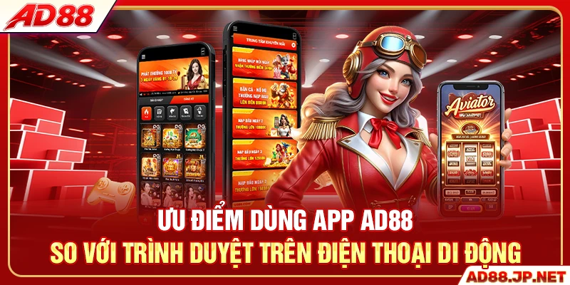 Ưu điểm tải app AD88 so với trình duyệt trên điện thoại di động